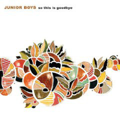 Junior Boys: So This Is Goodbye (2006)